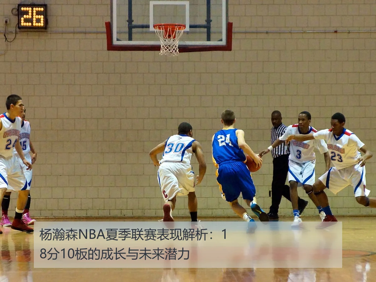 杨瀚森NBA夏季联赛表现解析:18分10板的成长与未来潜力